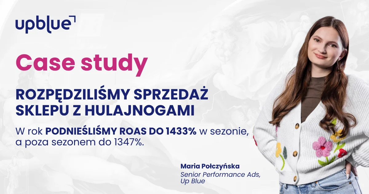 Case study Up Blue „Rozpędziliśmy sprzedaż sklepu z hulajnogami” - Maria Połczyńska, Senior Performance Ads